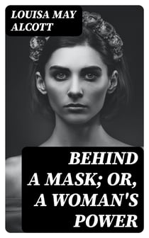 Behind a Mask; or, a Woman's Power