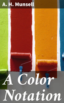 A Color Notation - A measured color system, based on the three qualities Hue, Value and Chroma