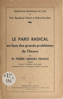 Le Parti radical en face des grands problèmes de l'heure - Discours prononcés à Strasbourg, Colmar, Luxeuil-les-Bains et Saint-Dié, les 10, 11 et 12 juin 1955