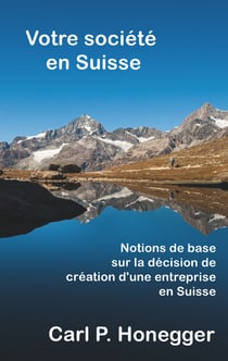 Votre société en Suisse - Notions de base sur la décision de création d'une entreprise en Suisse.