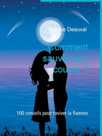 Comment sauver son couple ? - 100 conseils pour raviver la flamme