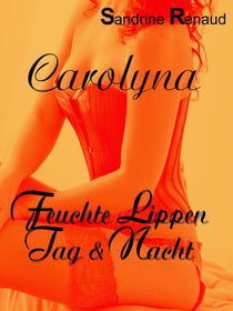 Carolyna - Feuchte Lippen Tag & Nacht