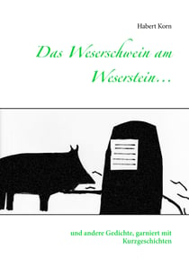 Das Weserschwein am Weserstein... - und andere Gedichte, garniert mit Kurzgeschichten