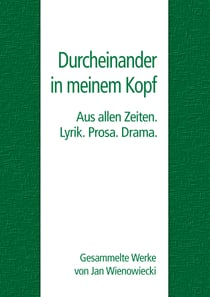 Durcheinander in meinem Kopf - Aus allen Zeiten. Lyrik. Prosa. Drama.