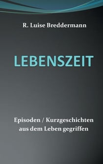 Lebenszeit - Episoden Kurzgeschichten aus dem Leben gegriffen