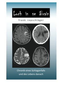 Loch in se Brain - Chronik eines Schlaganfalls und des Lebens danach