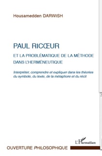 Paul Ricoeur et la problématique de la méthode dans l'herméneutique - Interpréter, comprendre et expliquer dans les théories du symbole, du texte, de la métaphore et du récit