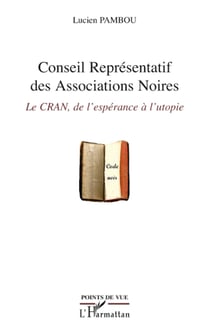 Conseil Représentatif des Associations Noires - Le CRAN, de l'espérance à l'utopie