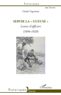 Servir la "Gueuse" - Lettres d'officiers (1894-1929)