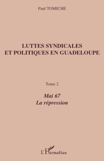 Luttes syndicales et politiques en Guadeloupe - Tome 2 - Mai 67 La répression