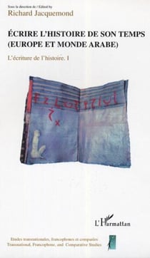 Ecrire l'histoire de son temps - (Europe et monde arabe) - L'écriture et l'histoire tome 1