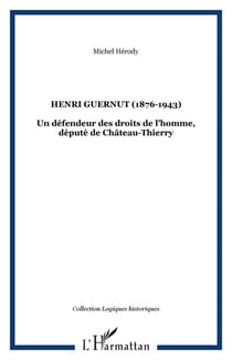 HENRI GUERNUT (1876-1943) - Un défendeur des droits de l�homme, député de Château-Thierry