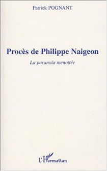 PROCÈS DE PHILIPPE NAIGEON - La paranoïa menottée