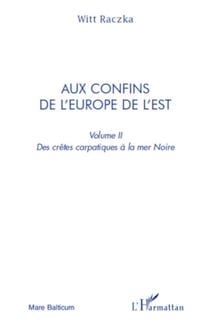 Aux confins de l'Europe de l'Est (volume 2) - Des crêtes carpatiques à la mer Noire