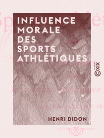 Influence morale des sports athlétiques - Discours prononcé au congrès olympique du Havre, le 29 juillet 1897