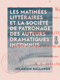 Les Matinées littéraires et la Société de patronage des auteurs dramatiques inconnus - Rapport à Son Excellence Monsieur Maurice Richard, ministre des Sciences, lettres et beaux-arts