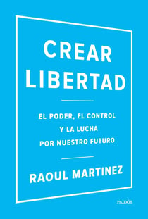 Crear libertad - El poder, el control y la lucha por nuestro futuro