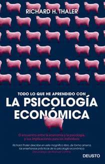Todo lo que he aprendido con la psicología económica - El encuentro entre la economía y la psicología, y sus implicaciones para los individuos