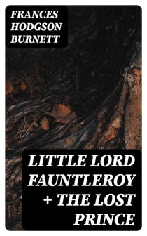 Little Lord Fauntleroy + The Lost Prince - 2 Burnett Classics in One Volume