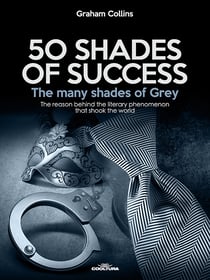 50 Shades of Success - The many shades of Grey - The reason behind the literary phenomenon that shook the world
