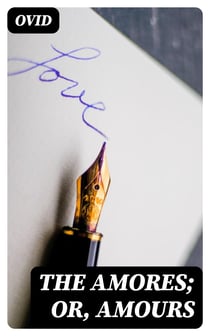 The Amores; or, Amours - Literally Translated into English Prose, with Copious Notes