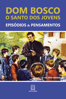 Dom Bosco - O santo dos jovens - Episódios & Pensamentos
