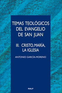 Temas teológicos del evangelio de San Juan. III. Cristo, María, la Iglesia