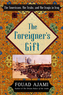 The Foreigner's Gift - The Americans, the Arabs, and the Iraqis in Iraq
