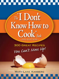The I Don't Know How to Cook Book - 300 Great Recipes You Can't Mess Up!