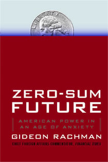 Zero-Sum Future - American Power in an Age of Anxiety