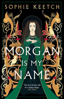 Morgan Is My Name - The sensational retelling of Arthurian legend