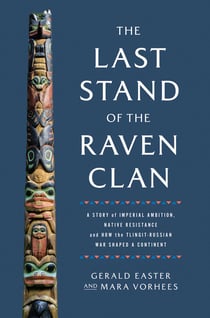 The Last Stand of the Raven Clan - A Story of Imperial Ambition, Native Resistance and How the Tlingit-Russian War Shaped a Continent