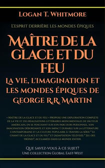 Maître de la glace et du feu: La vie, l'imagination et les mondes épiques de George R.R. Martin