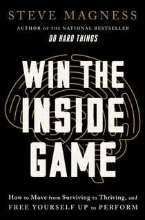 Win the Inside Game - How to Move from Surviving to Thriving, and Free Yourself Up to Perform