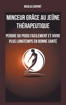 Minceur grâce au jeûne thérapeutique - Perdre du poids facilement et vivre plus longtemps en bonne santé