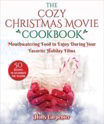 The Cozy Christmas Movie Cookbook - Mouthwatering Food to Enjoy During Your Favorite Holiday Films