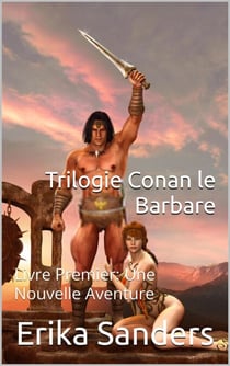 Trilogie Conan le Barbare Livre Premier: Une Nouvelle Aventure - Trilogie Conan le Barbare, #1