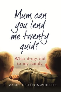 Mum, Can You Lend Me Twenty Quid? - What drugs did to my family