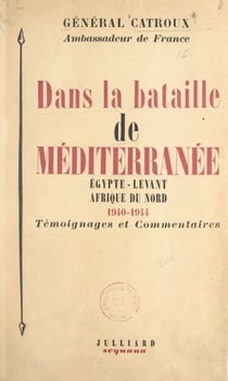 Dans la bataille de Méditerranée : Égypte, Levant, Afrique du Nord, 1940-1944 - Témoignages et commentaires