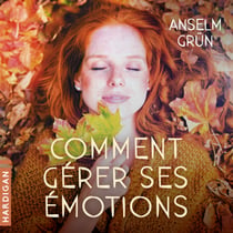 Comment gérer ses émotions : Transformez-les en forces !