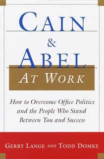 Cain and Abel at Work - How to Overcome Office Politics and the People Who Stand Between You and Success