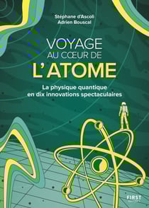 Voyage au coeur de l'atome - La physique quantique en dix innovations spectaculaires - La physique quantique en dix innovations spectaculaires