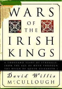 Wars of the Irish Kings - A Thousand Years of Struggle, from the Age of Myth through the Reign of Queen Elizabeth I