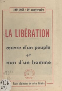 La Libération, œuvre d'un peuple et non d'un homme - 1944-1958 : 14e anniversaire. Pages glorieuses de notre histoire : la Résistance