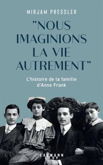 "Nous imaginions la vie autrement" - L'histoire de la famille d'Anne Frank