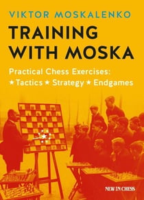 Training with Moska - Practical Chess Exercises - Tactics, Strategy, Endgames