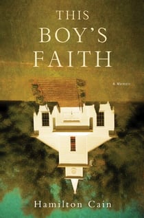 This Boy's Faith - Notes from a Southern Baptist Upbringing