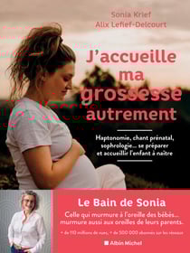 J'accueille ma grossesse autrement - Haptonomie, chant prénatal, sophrologie... se préparer et accueillir l’enfant à naître