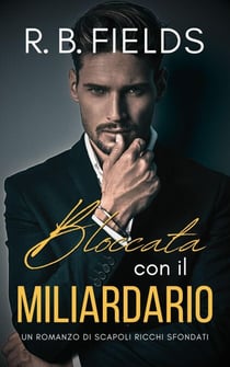 Bloccata con il Miliardario: Un Romanzo di Scapoli Ricchi Sfondati - Scapoli Ricchi Sfondati, #2