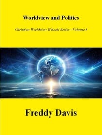 Worldview and Politics - Christian Worldview E-book Series, #4